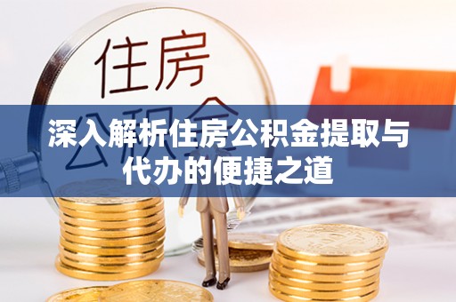 绿岛深入解析住房公积金提取与代办的便捷之道