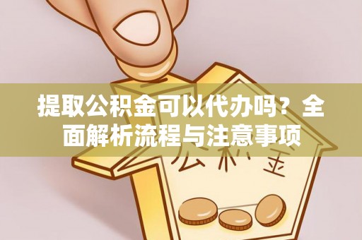 绿岛提取公积金可以代办吗？全面解析流程与注意事项