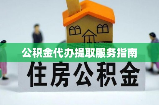 绿岛公积金代办提取服务指南