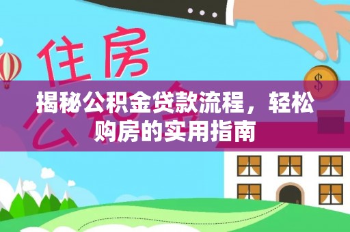 绿岛揭秘公积金贷款流程，轻松购房的实用指南