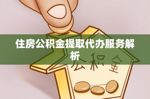 绿岛住房公积金提取代办服务解析