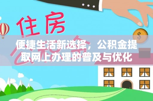 绿岛便捷生活新选择，公积金提取网上办理的普及与优化
