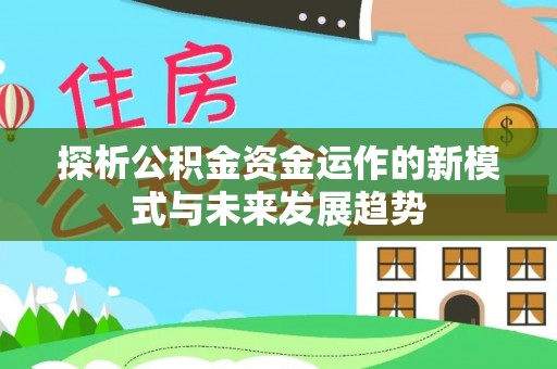 绿岛探析公积金资金运作的新模式与未来发展趋势