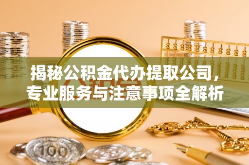 绿岛揭秘公积金代办提取公司，专业服务与注意事项全解析