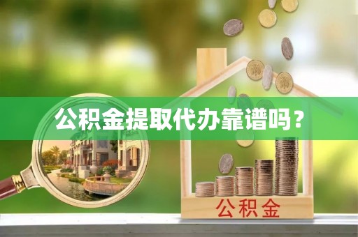 绿岛公积金提取代办靠谱吗？