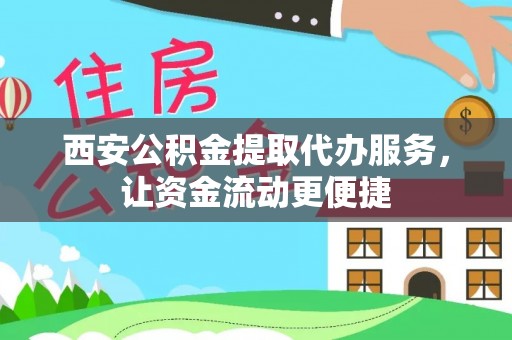 绿岛西安公积金提取代办服务，让资金流动更便捷