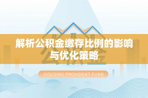 绿岛解析公积金缴存比例的影响与优化策略