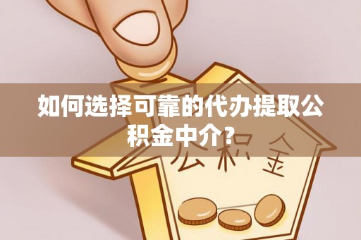 绿岛如何选择可靠的代办提取公积金中介？