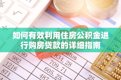 绿岛如何有效利用住房公积金进行购房贷款的详细指南