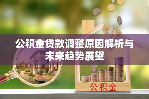 绿岛公积金贷款调整原因解析与未来趋势展望