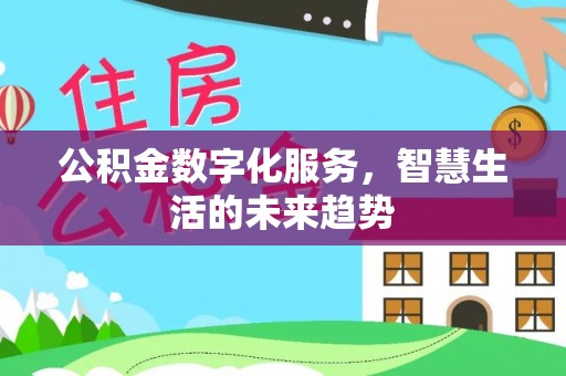 绿岛公积金数字化服务，智慧生活的未来趋势