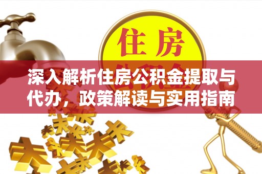 绿岛深入解析住房公积金提取与代办，政策解读与实用指南