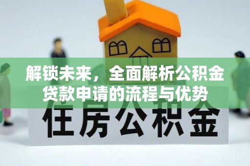 绿岛解锁未来，全面解析公积金贷款申请的流程与优势