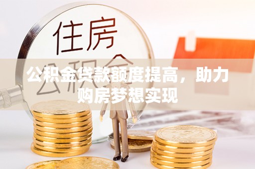绿岛公积金贷款额度提高，助力购房梦想实现