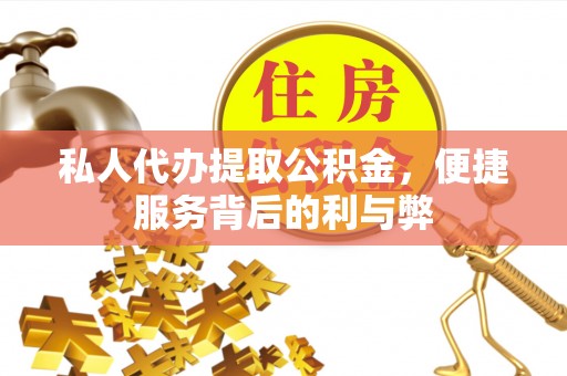 绿岛私人代办提取公积金，便捷服务背后的利与弊